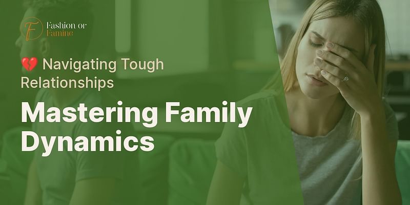 Mastering Family Dynamics - 💔 Navigating Tough Relationships