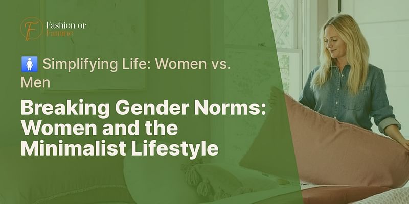 Breaking Gender Norms: Women and the Minimalist Lifestyle - 🚺 Simplifying Life: Women vs. Men