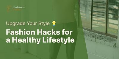 Fashion Hacks for a Healthy Lifestyle - Upgrade Your Style 💡