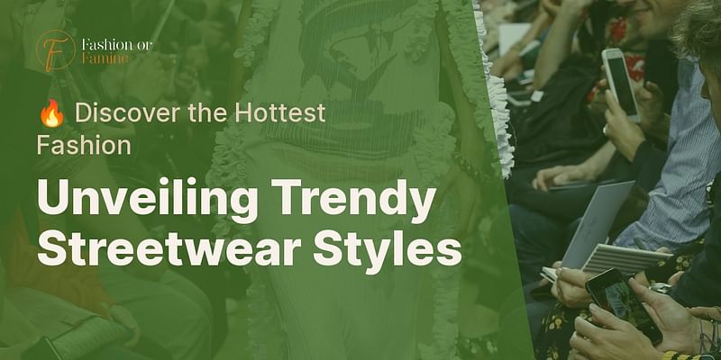 Unveiling Trendy Streetwear Styles - 🔥 Discover the Hottest Fashion