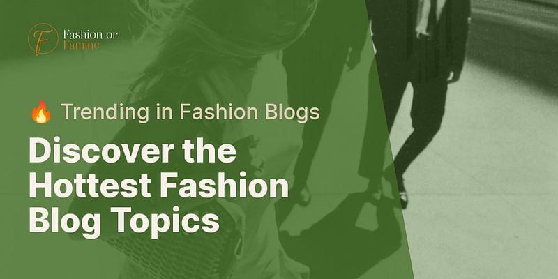 Discover the Hottest Fashion Blog Topics - 🔥 Trending in Fashion Blogs