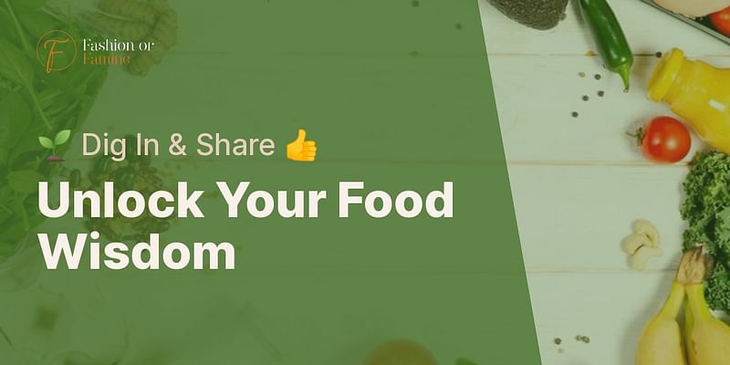 Unlock Your Food Wisdom - 🌱 Dig In & Share 👍