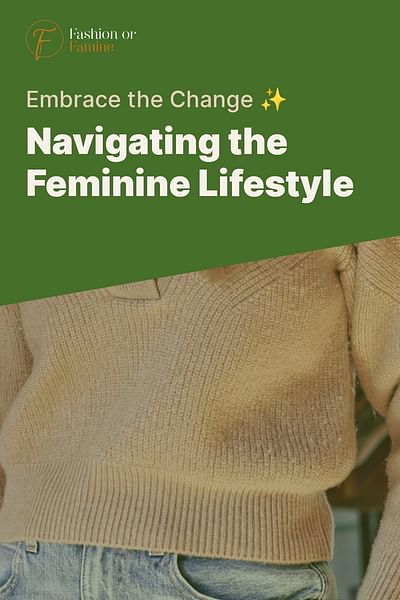 Navigating the Feminine Lifestyle - Embrace the Change ✨